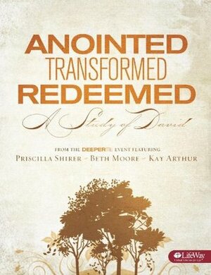 Anointed, Transformed, Redeemed: A Study of David: Member Book by Kay Arthur, Priscilla Shirer, Beth Moore