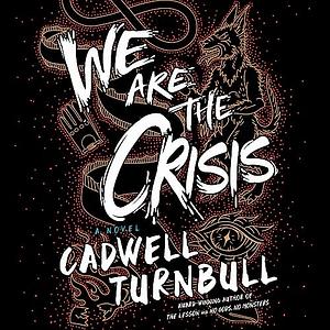 We Are the Crisis by Cadwell Turnbull