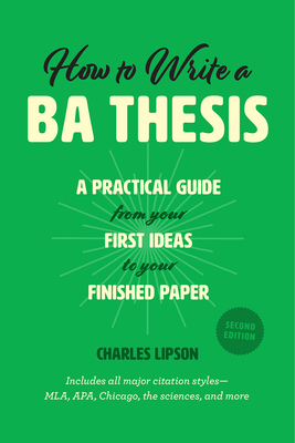 How to Write a Ba Thesis, Second Edition: A Practical Guide from Your First Ideas to Your Finished Paper by Charles Lipson