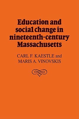 Education and Social Change in Nineteenth-Century Massachusetts by Maris A. Vinovskis, Carl F. Kaestle