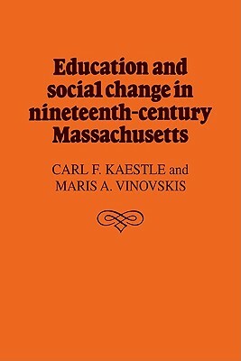 Education and Social Change in Nineteenth-Century Massachusetts by Carl F. Kaestle, Maris A. Vinovskis