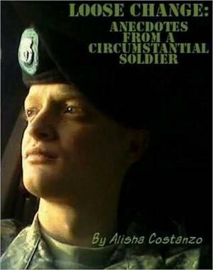 Loose Change: Anecdotes from a Circumstantial Soldier by Alisha Costanzo