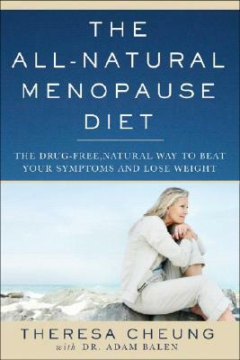 The All-Natural Menopause Diet: The Drug-Free Natural Way to Beat Your Symptoms and Lose Weight by Adam Balen, Theresa Cheung