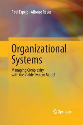 Organizational Systems: Managing Complexity with the Viable System Model by Raul Espejo, Alfonso Reyes