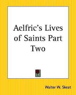 Aelfric's Lives of Saints Part Two by Ælfric of Eynsham, Walter W. Skeat
