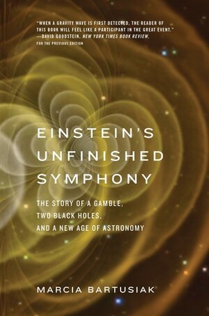 Einstein's Unfinished Symphony: The Story of a Gamble, Two Black Holes, and a New Age of Astronomy by Marcia Bartusiak