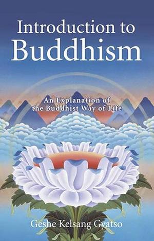 Introduction to Buddhism: An Explanation of the Buddhist Way of Life by Kelsang Gyatso