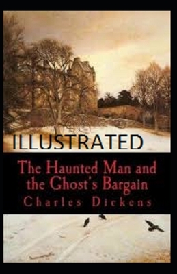 The Haunted Man and the Ghost's Bargain Illustrated by Charles Dickens