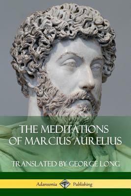 The Meditations of Marcius Aurelius by Marcus Aurelius, George Long