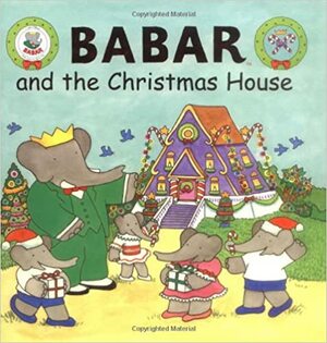Babar and the Christmas House by Laurent de Brunhoff
