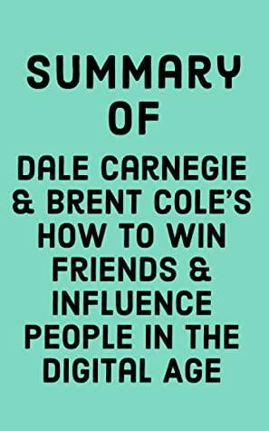 Summary of Dale Carnegie & Brent Cole's How to Win Friends & Influence People in the Digital Age by Falcon Press
