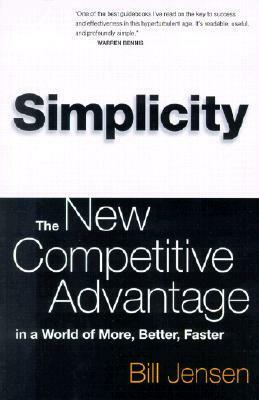Simplicity: The New Competitive Advantage in a World of More, Better, Faster by Bill Jensen