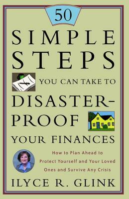 50 Simple Steps You Can Take to Disaster-Proof Your Finances: How to Plan Ahead to Protect Yourself and Your Loved Ones and Survive Any Crisis by Ilyce R. Glink