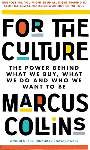 For the Culture: The Power Behind the World's Most Successful Brands, from Apple to Beyoncé by Marcus Collins