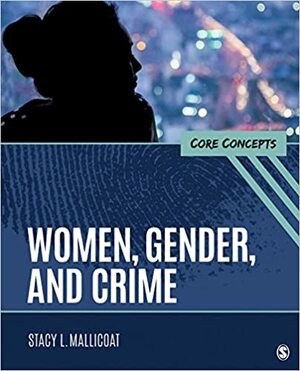 Women, Gender, and Crime: Core Concepts by Stacy L Mallicoat