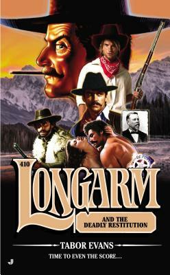 Longarm #410: Longarm and the Deadly Restitution by Tabor Evans