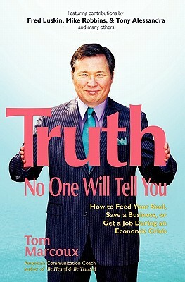 Truth No One Will Tell You: How to Feed Your Soul, Save a Business, or Get a Job During an Economic Crisis by Tony Alessandra, Mike Robbins, Fred Luskin