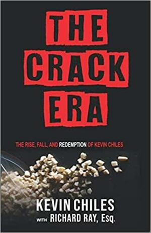 The Crack Era: The Rise, Fall and Redemption of Kevin Chiles by Richard Ray, Kevin Chiles