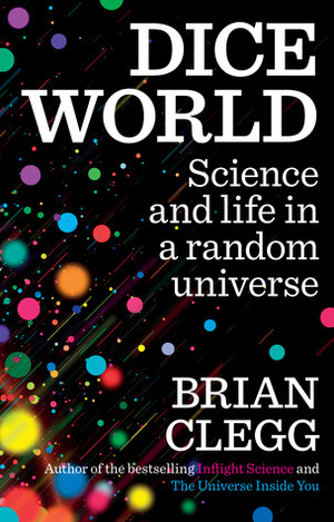 Dice World: Science and Life in a Random Universe by Brian Clegg