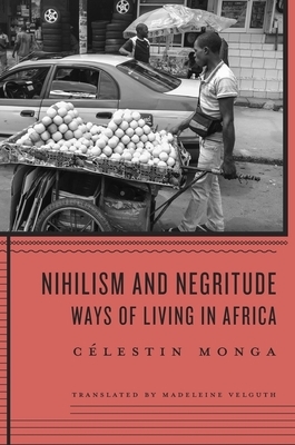 Nihilism and Negritude: Ways of Living in Africa by Célestin Monga