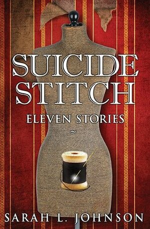 Suicide Stitch: Eleven Stories by Sarah L. Johnson