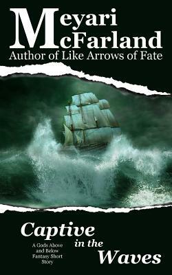 Captive in the Waves: A Gods Above and Below Fantasy Short Story by Meyari McFarland