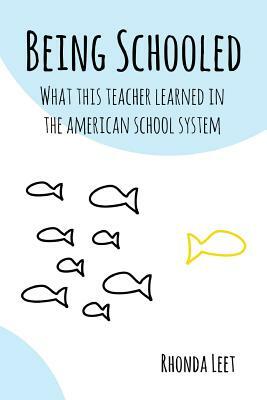 Being Schooled: What This Teacher Learned In The American School System by Rhonda Leet
