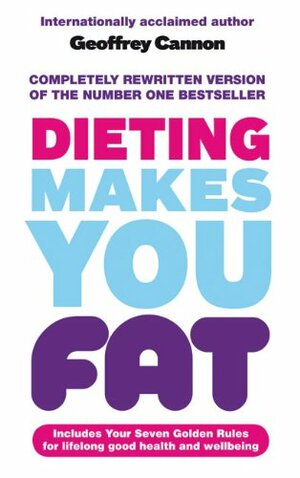 Dieting Makes You Fat. Geoffrey Cannon by Geoffrey Cannon