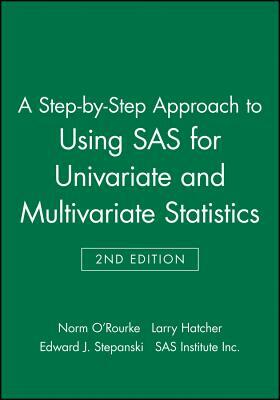 A Step-By-Step Approach to Using SAS for Univariate and Multivariate Statistics by Edward J. Stepanski, Norm O'Rourke, Larry Hatcher