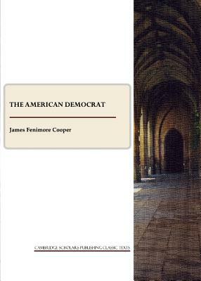The American Democrat: Or Hints on the Social and Civic Relations of the United States of America by James Fenimore Cooper