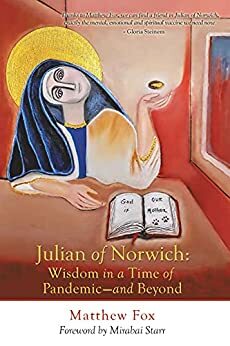 Julian of Norwich: Wisdom in a Time of Pandemic—And Beyond by Matthew Fox