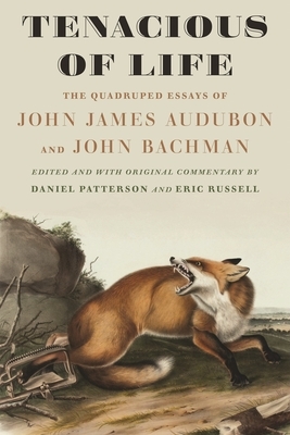 Tenacious of Life: The Quadruped Essays of John James Audubon and John Bachman by John Bachman, John James Audubon