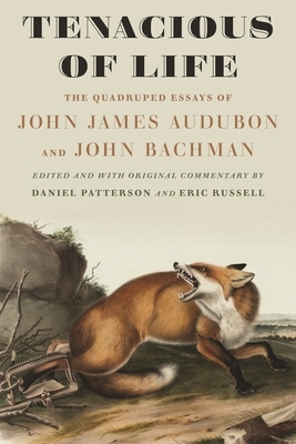 Tenacious of Life: The Quadruped Essays of John James Audubon and John Bachman by John James Audubon, John Bachman