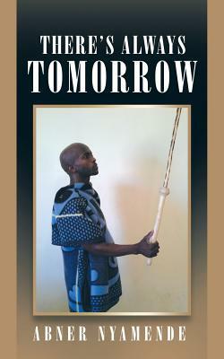 There's Always Tomorrow by Abner Nyamende