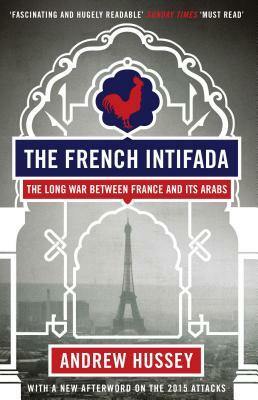 The French Intifada: The Long War Between France and Its Arabs by Andrew Hussey