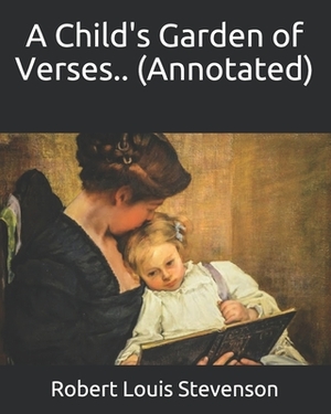 A Child's Garden of Verses.. (Annotated) by Robert Louis Stevenson