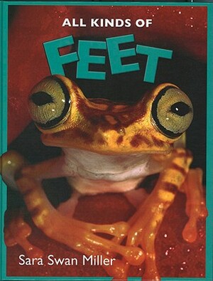 All Kinds of Feet by Sara Swan Miller