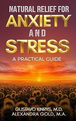 Natural Relief for Anxiety and Stress: A Practical Guide by Alexandra Gold Ma, Gustavo Kinrys MD