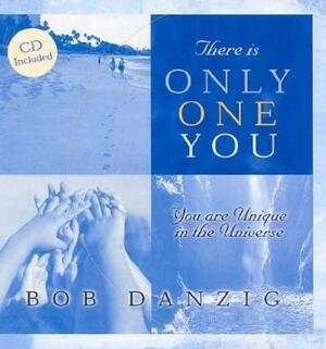 There Is Only One You: You Are Unique in the Universe by Robert J. Danzig, Bob Danzig