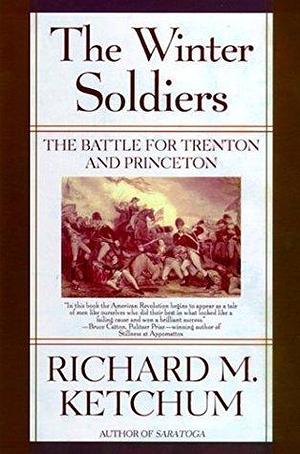 The Winter Soldiers: The Battle for Trenton and Princeton by Richard M. Ketchum, Richard M. Ketchum