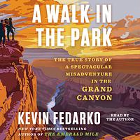 A Walk in the Park: The True Story of a Spectacular Misadventure in the Grand Canyon by Kevin Fedarko