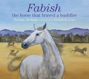 Fabish: The Horse That Braved a Bushfire by Neridah McMullin, Andrew McLean