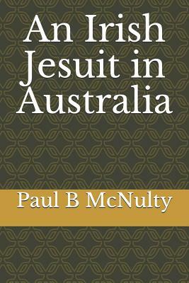 An Irish Jesuit in Australia by Paul B. McNulty