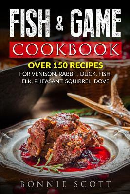 Fish & Game Cookbook by Bonnie Scott