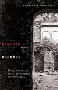 Demonic Grounds: Black Women and the Cartographies of Struggle by Katherine McKittrick