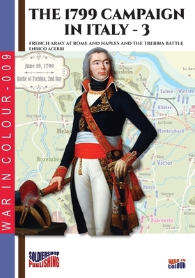 The 1799 campaign in Italy - Vol. 3: French armies at Rome and Naples and the Trebbia battle by Enrico Acerbi