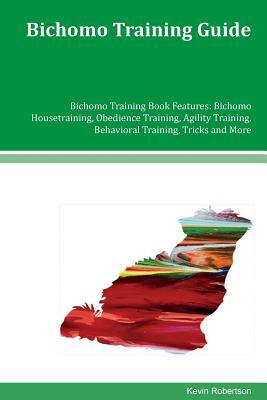 Bichomo Training Guide Bichomo Training Book Features: Bichomo Housetraining, Obedience Training, Agility Training, Behavioral Training, Tricks and Mo by Kevin Robertson