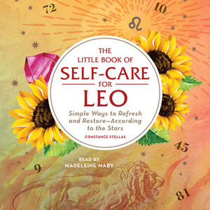 The Little Book of Self-Care for Leo: Simple Ways to Refresh and Restore—According to the Stars by Constance Stellas