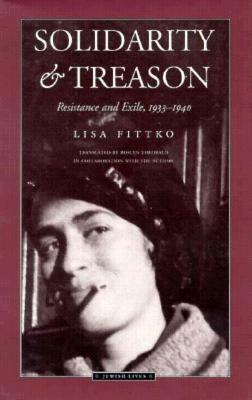 Solidarity and Treason: Resistance and Exile, 1933-40 by Lisa Fittko