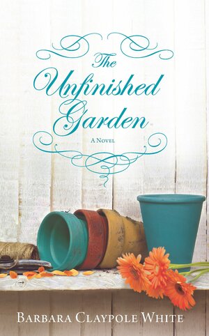 The Unfinished Garden by Barbara Claypole White